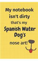 My Notebook Isn't Dirty That's My Spanish Water Dog's Nose Art: For Spanish Water Dog Fans