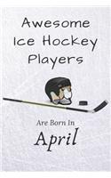 Awesome Ice Hockey Players Are Born In April: Notebook Gift For Hockey Lovers: 120 Lined Ruled Page