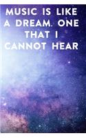 Music is like a dream. One that I cannot hear