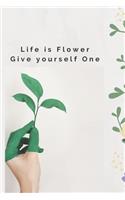 Life Is Flower Give Yourself One