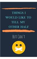 Things I'd Like To Say To My Other Half But Can't
