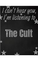 I can't hear you, I'm listening to The Cult creative writing lined notebook: Promoting band fandom and music creativity through writing...one day at a time