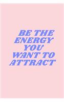 Be The Energy You Want To Attract: aesthetic notebook back to school gift