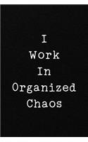 I Work In Organized Chaos: Funny Office CoWorker Notebook: Blank Lined Interior