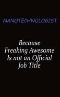 Nanotechnologist Because Freaking Awesome Is Not An Official Job Title: Career journal, notebook and writing journal for encouraging men, women and kids. A framework for building your career.