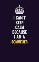 I Can't Keep Calm Because I Am A Sommelier: Motivational and inspirational career blank lined gift notebook with matte finish