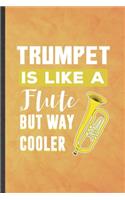 Trumpet Is Like a Flute but Way Cooler: Funny Blank Lined Music Teacher Lover Notebook/ Journal, Graduation Appreciation Gratitude Thank You Souvenir Gag Gift, Stylish Graphic 110 Pages