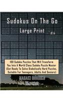 Sudokus On The Go Large Print #14: 100 Sudoku Puzzles That Will Transform You Into A World Class Sudoku Puzzle Master (Get Ready To Solve Diabolically Hard Puzzles, Suitable For Teena