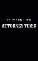 No Tired Like Attorney Tired: Lawyer Gifts - A Small Lined Journal or Notebook (Card Alternative)