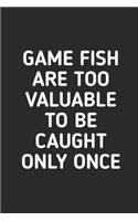 Game Fish Are Too Valuable To Be Caught Only Once: Fishing Logbook Journal For fisherman/sailor/angler to write anything about fishing experience and fishing schedule with fishing quotes