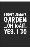 I Don't Always Garden: Gardening Notebook, Blank Lined (6" x 9" - 120 pages) Gardener Themed Notebook for Daily Journal, Diary, and Gift