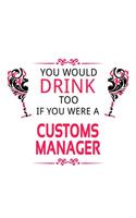 You Would Drink Too If You Were A Customs Manager: Personal Customs Manager Notebook, Customs Managing/Organizer Journal Gift, Diary, Doodle Gift or Notebook - 6 x 9 Compact Size, 109 Blank Lined Pag