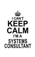 I Can't Keep Calm I'm A Systems Consultant: Unique Systems Consultant Notebook, Journal Gift, Diary, Doodle Gift or Notebook - 6 x 9 Compact Size- 109 Blank Lined Pages