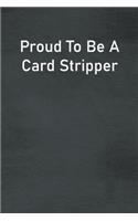Proud To Be A Card Stripper: Lined Notebook For Men, Women And Co Workers