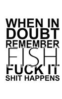 When In Doubt Remember FISH Fuck it Shit Happens