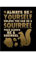 Always Be Yourself Unless You Can Be a Squirrel Then Always Be a Squirrel: Composition Notebook Wide Ruled