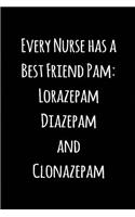 Every Nurse has a Best Friend Pam: Lorazepam Diazepam and Clonazepam: Blank Lined Journals for nurses (6"x9") 110 pages, Nursing Notebook; Nursing Journal; Nurse writing Journals;Gift