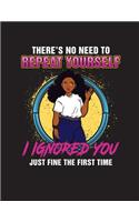 There's No Need To Repeat Yourself I Ignored You Just Fine The First Time