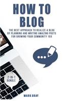 How To Blog: 2 Manuals - The Best Approach to Realize A Blog by Planning and Writing Amazing Posts for Growing Your Community 10X(6 Blog)