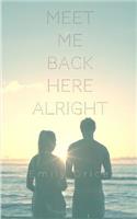 Meet Me Back Here, Alright?