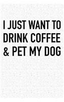 I Just Want to Drink Coffee and Pet My Dog: A 6x9 Inch Matte Softcover Notebook Journal with 120 Blank Lined Pages and an Animal Loving Pet Dog Owner Cover Slogan