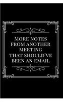 More Notes from Another Meeting That Should've Been an Email: 110-Page Funny Soft Cover Sarcastic Blank Lined Journal Makes Great Boss, Coworker or Manager Gift Idea