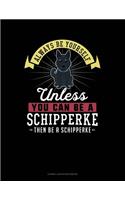 Always Be Yourself Unless You Can Be a Schipperke Then Be a Schipperke