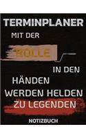 Terminplaner Mit Der Rolle in Den Händen Werden Helden Zu Legenden Notizbuch: Termintagebuch Terminplan Terminplaner-Buch Tägliche Termine Und Platz Für Notizen