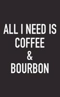 All I Need Is Coffee and Bourbon: A 6x9 Inch Matte Softcover Journal Notebook with 120 Blank Lined Pages and a Funny Caffeine and Alcohol Loving Cover Slogan