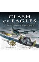 Clash of Eagles: Usaaf 8th Air Force Bombers Versus the Luftwaffe in World War 2: Usaaf 8th Air Force Bombers Versus the Luftwaffe in World War 2