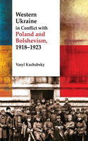 Western Ukraine in Conflict with Poland and Bolshevism, 1918-1920