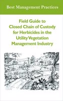 Field Guide to Closed Chain of Custody for Herbicides in the Utility Vegetation Management Industry