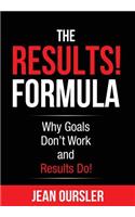 The Results! Formula: Why Goals Don't Work and Results Do!
