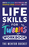 Life Skills for Tweens Workbook - How to Cook, Clean, Solve Problems, and Develop Self-Esteem, Confidence, and More Essential Life Skills Every Pre-Teen Needs but Doesn't Learn in School