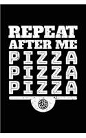 Repeat After Me Pizza Pizza Pizza: Pizza Notebook Journal