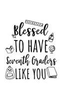 Blessed To Have Seventh Graders Like You: Seventh Grade Teacher Appreciation Journal Notebook