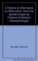 L'Histoire En Allemagne Au Xixe Siecle. Vers Une Epistemologie de l'Histoire: (Collection D'Aepistaemologie)
