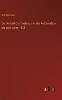 Antheil Ostfrieslands an der Reformation bis zum Jahre 1535