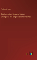 Das Herzogtum Benevent bis zum Untergange des langobardischen Reiches