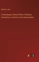 A Genealogy of Samuel Allen of Windsor, Connecticut, and Some of His Descendants