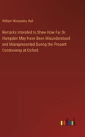 Remarks Intended to Shew How Far Dr. Hampden May Have Been Misunderstood and Misrepresented During the Present Controversy at Oxford