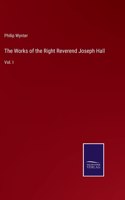 Works of the Right Reverend Joseph Hall: Vol. I