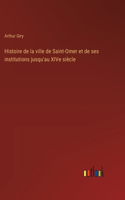 Histoire de la ville de Saint-Omer et de ses institutions jusqu'au XIVe siècle