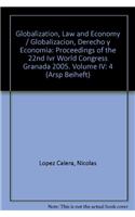 Globalization, Law and Economy / Globalizacion, Derecho Y Economia: Proceedings of the 22nd World Congress of the International Association for Philosophy of Law and Social Philosophy in Granada 2005. Vol. 4