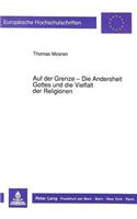 Auf Der Grenze - Die Andersheit Gottes Und Die Vielfalt Der Religionen: Der Interkulturelle Dialog Aus Anthropologischer Sicht ALS Anfrage an Eine Theologie Der Religionen