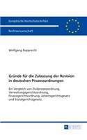 Gruende Fuer Die Zulassung Der Revision in Deutschen Prozessordnungen: Ein Vergleich Von Zivilprozessordnung, Verwaltungsgerichtsordnung, Finanzgerichtsordnung, Arbeitsgerichtsgesetz Und Sozialgerichtsgesetz