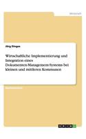 Wirtschaftliche Implementierung und Integration eines Dokumenten-Management-Systems bei kleinen und mittleren Kommunen: (German)