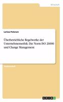 Überbetriebliche Regelwerke der Unternehmensethik. Die Norm ISO 26000 und Change Management