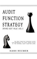 AUDIT FUNCTION STRATEGY (Driving Audit Value, Vol. I ) - The best practice strategy guide for maximising the audit added value at the Internal Audit Function level