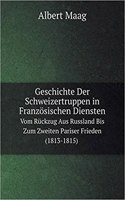 Geschichte Der Schweizertruppen in Französischen Diensten Vom Rückzug Aus Russland Bis Zum Zweiten Pariser Frieden (1813-1815)